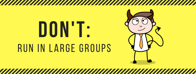 DON’T: Run in Large Groups